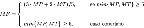 \begin{displaymath}
MF = \left\{
\begin{array}{lll}
(3\cdot MP + 2\cdot MT)/{...
...T\}\geq 5,&&\quad\mbox{caso contrário}\\
\end{array} \right.
\end{displaymath}