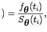 $\displaystyle )=\dfrac{f_{\mbox{\boldmath {$\theta$}}}(t_i)}{S_{\mbox{\boldmath {$\theta$}}}(t_i)},$