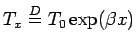 $\displaystyle T_x \stackrel{D}{=}T_0\exp(\beta x)$