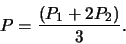 \begin{displaymath}P=\frac{(P_1+2P_2)}{3}. \end{displaymath}